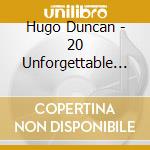 Hugo Duncan - 20 Unforgettable Ballads From Ireland (2002 Cd Album) cd musicale di Hugo Duncan