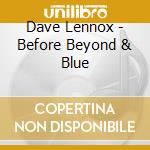 Dave Lennox - Before Beyond & Blue cd