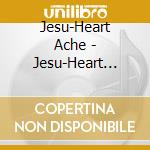 Jesu-Heart Ache - Jesu-Heart Ache cd musicale di JESUS