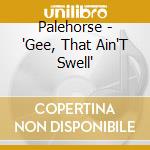 Palehorse - 'Gee, That Ain'T Swell'