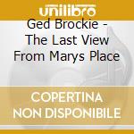 Ged Brockie - The Last View From Marys Place