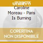Caroline Moreau - Paris Is Burning cd musicale di Caroline Moreau