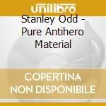 Stanley Odd - Pure Antihero Material cd