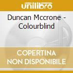 Duncan Mccrone - Colourblind cd musicale di Duncan Mccrone