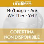Mo'Indigo - Are We There Yet? cd