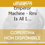 Emperor Machine - Rmi Is All I Want cd musicale di Emperor Machine