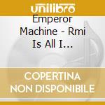 Emperor Machine - Rmi Is All I Want cd