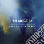 Hot Since 82 - Knee Deep In Sound cd
