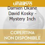 Damien Okane David Kosky - Mystery Inch cd musicale
