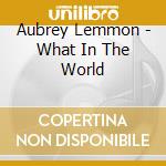 Aubrey Lemmon - What In The World cd