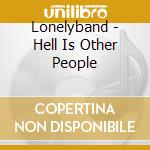 Lonelyband - Hell Is Other People cd