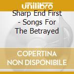 Sharp End First - Songs For The Betrayed cd musicale di Sharp End First