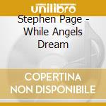 Stephen Page - While Angels Dream cd musicale di PAGE STEPHEN