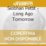Siobhan Pettit - Long Ago Tomorrow cd