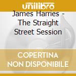 James Harries - The Straight Street Session cd musicale di James Harries