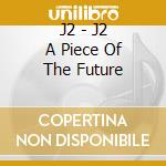 J2 - J2 A Piece Of The Future cd