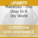 Maestoso - One Drop In A Dry World cd