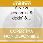 Alive & screamin' & kickin' & shoutin' cd