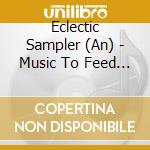 Eclectic Sampler (An) - Music To Feed Your Head cd