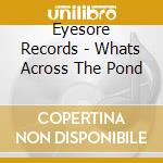 Eyesore Records - Whats Across The Pond cd