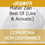 Maher Zain - Best Of (Live & Acoustic) cd musicale di Maher Zain