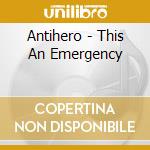 Antihero - This An Emergency cd