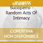 Sucioperro - Random Acts Of Intimacy cd