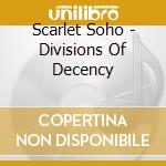 Scarlet Soho - Divisions Of Decency cd musicale di Scarlet Soho