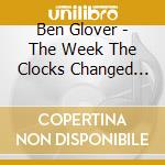 Ben Glover - The Week The Clocks Changed The cd