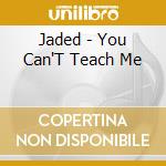 Jaded - You Can'T Teach Me cd