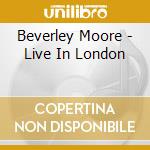 Beverley Moore - Live In London cd musicale di Beverley Moore
