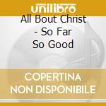 All Bout Christ - So Far So Good cd