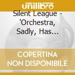 Silent League - 'Orchestra, Sadly, Has Refused' cd