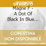 Magne F - A Dot Of Black In Blue Of Your Bliss cd