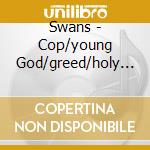 Swans - Cop/young God/greed/holy Money cd musicale di Swans