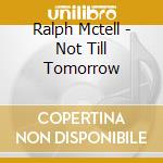 Ralph Mctell - Not Till Tomorrow cd