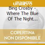 Bing Crosby - Where The Blue Of The Night Meets The Go cd