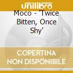 Moco - 'Twice Bitten, Once Shy' cd