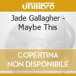 Jade Gallagher - Maybe This cd