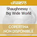 Shaughnessy - Big Wide World cd