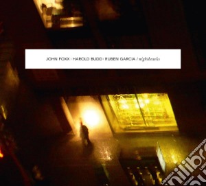 John Foxx / Harold Budd / Ruben Garcia - Nighthawks cd musicale di Foxx/Budd