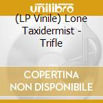 (LP Vinile) Lone Taxidermist - Trifle vinile