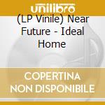 (LP Vinile) Near Future - Ideal Home vinile