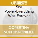 Sea Power-Everything Was Forever cd
