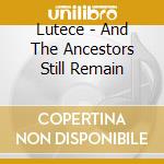 Lutece - And The Ancestors Still Remain cd