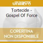 Tortecide - Gospel Of Force cd musicale di TORTURECIDE