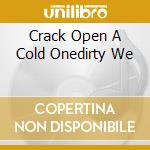 Crack Open A Cold Onedirty We cd