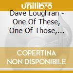 Dave Loughran - One Of These, One Of Those, One Of Them cd