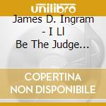 James D. Ingram - I Ll Be The Judge Of That cd musicale di James D. Ingram