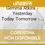 Gemma Atkins - Yesterday Today Tomorrow - 3 Stages Of Musical Theatre cd musicale di Gemma Atkins